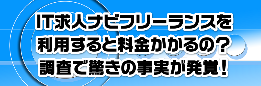 IT求人ナビフリーランスを利用すると料金かかるの?調査で驚きの事実が発覚!